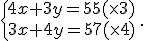 \{\begin{matrix} 4x+3y=55(\times   3) \, \, \\ 3x+4y=57(\times   4)\, \, \end{matrix}.
